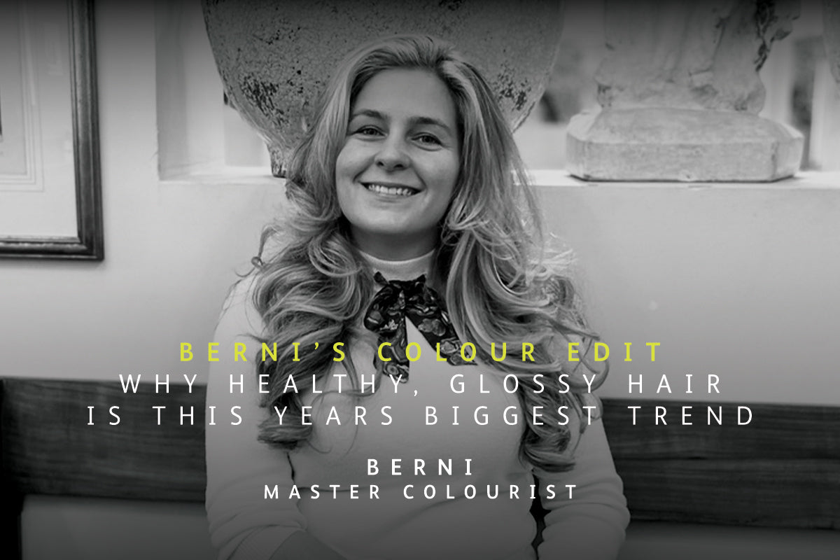 Berni's Colour Edit: Why Healthy, Glossy Hair Is This Year's Biggest Trend