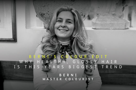 Berni's Colour Edit: Why Healthy, Glossy Hair Is This Year's Biggest Trend